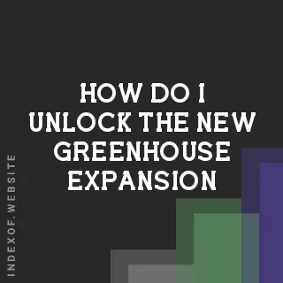 How do I unlock the new “Greenhouse“ expansion? Banners